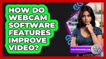 How Do Webcam Software Features Improve Video?
