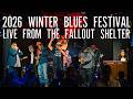 THE 2026 WINTER BLUES FESTIVAL - LIVE from the Fallout Shelter