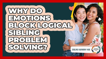 Why Do Emotions Block Logical Sibling Problem Solving? - Sibling Harmony Hub