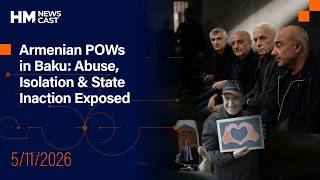 Armenian POWs in Baku: Abuse, Isolation & State Inaction Exposed | HM Newscast 5.11.2026