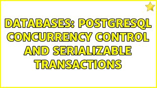Databases: PostgreSQL concurrency control and Serializable transactions (2 Solutions!!)