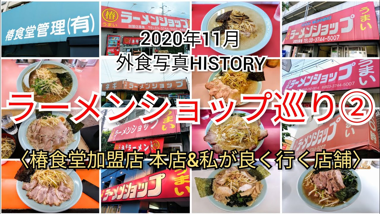 外食写真history11月 ラーメンショップ巡り 椿食堂加盟店 本店と私の良く行く東京都下 埼玉県南部の店舗 羽田本部 奥多摩街道 稲城 坂戸 片柳 的場 埼大 三芳 各店舗 Youtube