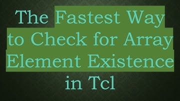 The Fastest Way to Check for Array Element Existence in Tcl