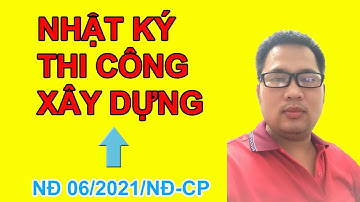 Nhật ký thi công xây dựng công trình theo Nghị định 06/2021/NĐ-CP