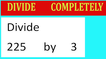 Divide     225      by     3  Divide   completely