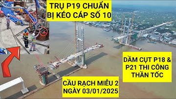 Toàn cảnh tiến độ mới nhất Cầu Rạch Miễu 2 ngày 03/01/2025 trụ P19 chuẩn bị kéo cáp dây văng số 10
