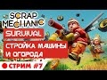 Scrap Mechanic Survival. Стрим #7. Строим машину и огород! Режим выживания в Скрап Механик