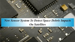New Sensor System To Detect Space Debris Impacts On Satellites