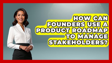 How Can Founders Use A Product Roadmap To Manage Stakeholders? - Founders Supporting Founders
