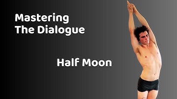 MASTERING THE DIALOGUE: HALF MOON POSE