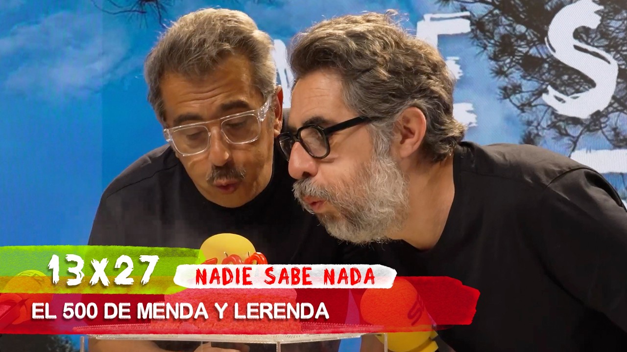 NADIE SABE NADA 13x27 | El 500 de Menda y Lerenda
