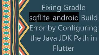 Fixing Gradle sqflite_android Build Error by Configuring the Java JDK Path in Flutter