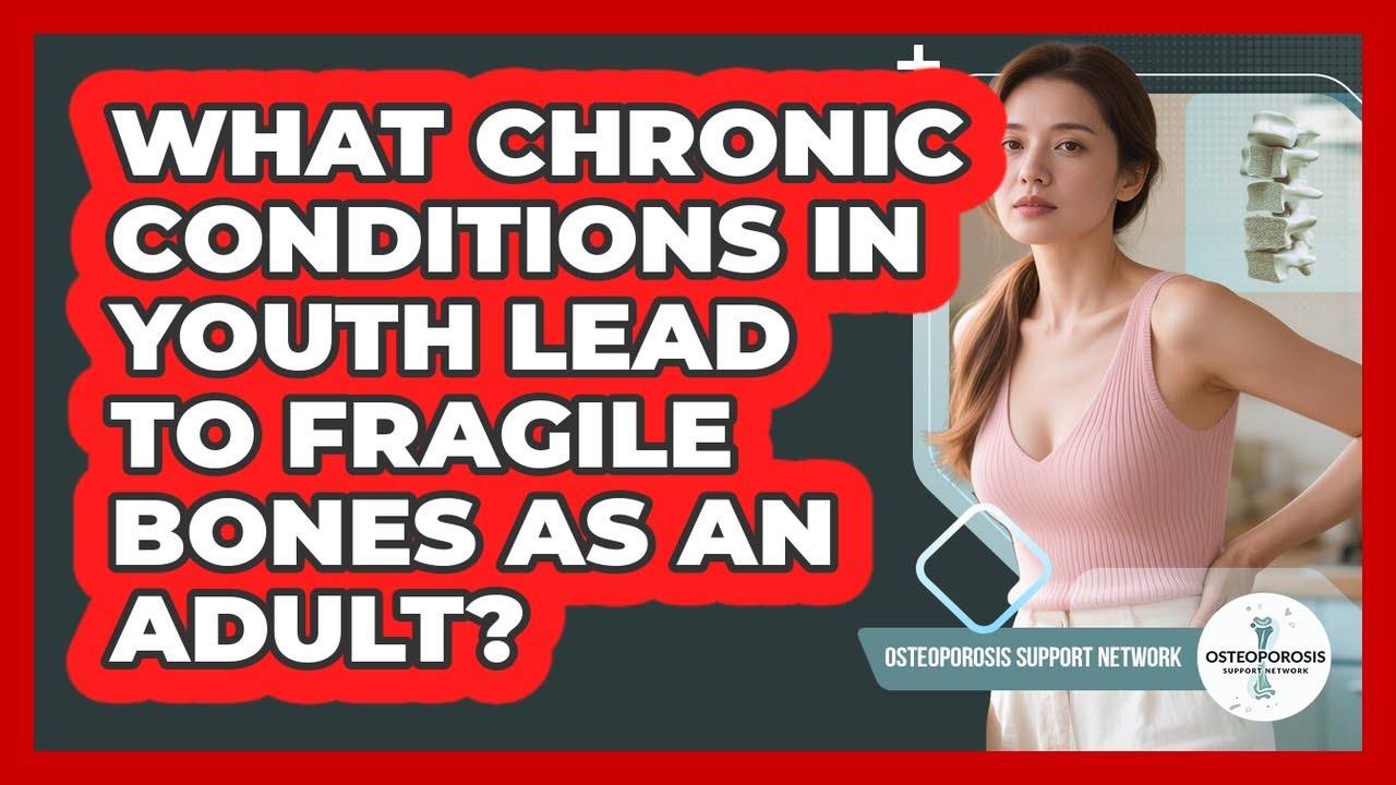 What Chronic Conditions In Youth Lead To Fragile Bones As An Adult? - Osteoporosis Support Network