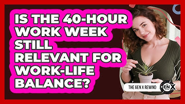 Is The 40-hour Work Week Still Relevant For Work-life Balance? - The Gen X Rewind