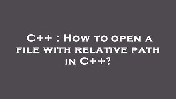 C++ : How to open a file with relative path in C++?