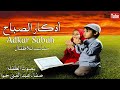تعليم الأطفال أذكار الصباح بصوت جميل وبلفظ متقن Learn Azkar Al Sabah For Kids عبد الغني حوا A 