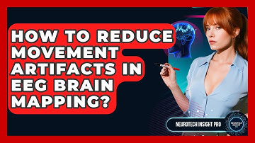 How To Reduce Movement Artifacts In EEG Brain Mapping? - Neurotech Insight Pro