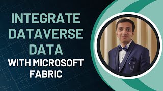 Exploring Diverse Methods to Integrate Dataverse Data with Microsoft Fabric - Nandan Hegde