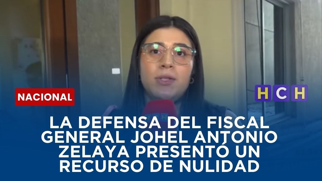 La defensa del Fiscal General Johel Antonio Zelaya presentó un recurso de nulidad