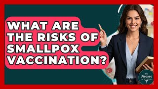 What Are The Risks Of Smallpox Vaccination? - The Disease Encyclopedia