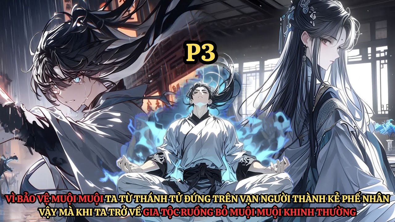 Vì Bảo Vệ Muội Ta Từ Thiên Kiêu Thành Phế Nhân Khi Trở Về Gia Tộc Ruồng Bỏ Muội Muội Khinh Thường P3