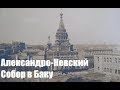 Александро-Невский собор в Баку. Фуад Ахундов о трагической судьбе храма