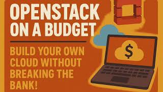 OpenStack on a Budget: Build Your Own Cloud Without Breaking the Bank!