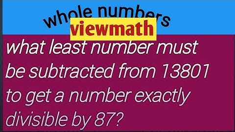 what least number must be subtracted from 13801 get a number exactly divisible by 87?