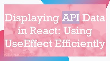 Displaying API Data in React: Using UseEffect Efficiently