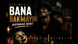 Bana Bakmayın (Deephouse Remix) Dikimedai