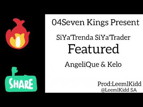 04Seven Kings & LeemlKidd SiYa'Trenda SiYa'Trader Ft AngeliQue and Samukelo(Kelo)