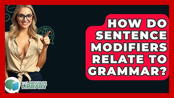 How Do Sentence Modifiers Relate To Grammar? - The Language Library