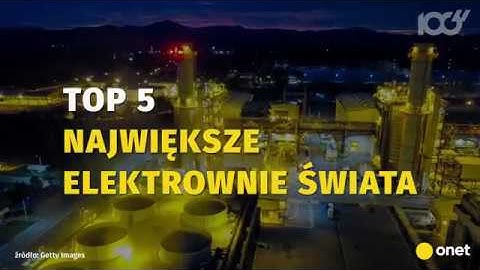 Top 5 - największe elektrownie świata | Onet100