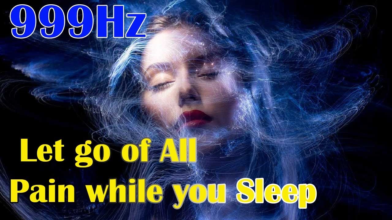 999Hz Let Go Of All Pain While You Sleep Emotional Physical 999hz-let-go-of-all-pain-while-you-sleep-emotional-physical