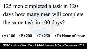 125 men completed a task in 120 days how many men will complete the task in 100 days | PPSC | Math