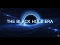 The Black Hole Era: When the Universe Begins to Die | Deep Space Dreams