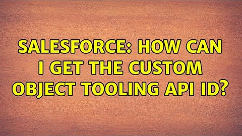 Salesforce: How can I get the custom object Tooling API Id? (3 Solutions!!)