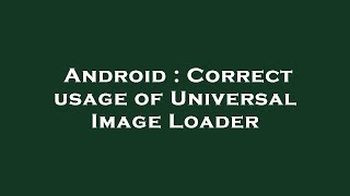 Android : Correct usage of Universal Image Loader