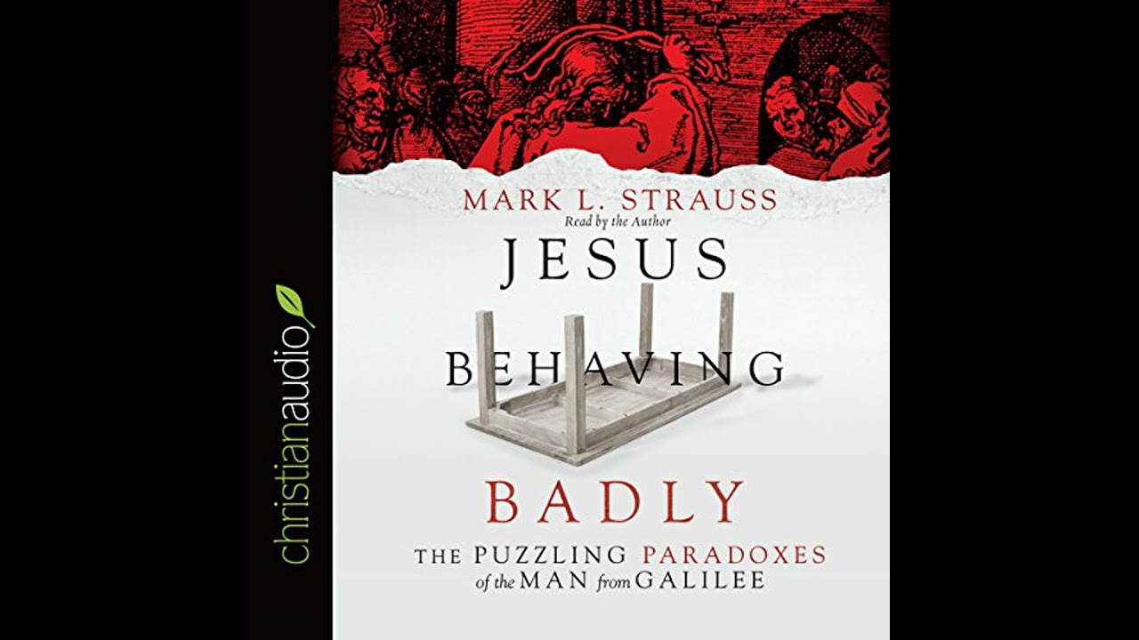 Jesus Behaving Badly: The Puzzling Paradoxes of the Man from Galilee Audiobook by Mark L. Strauss