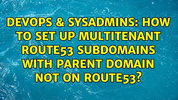 DevOps & SysAdmins: How to set up multitenant Route53 subdomains with parent domain not on Route53?