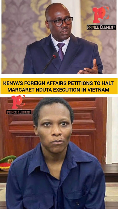 KENYA'S FOREIGN AFFAIRS PETITIONS TO HALT MARGARET NDUTA EXECUTION IN VIETNAM #nduta #margaretnduta