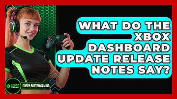 What Do The Xbox Dashboard Update Release Notes Say? - Green Button Gaming