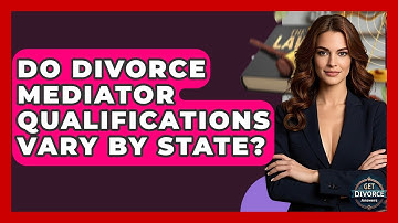 Do Divorce Mediator Qualifications Vary By State? - Get Divorce Answers