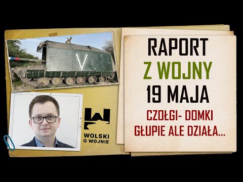 UKRAINA RAPORT z WALK 19 MAJA 2024. Rosyjskie czołgi-domki: głupie ale działa...