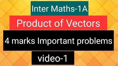Inter Maths-1A - Product of Vectors - 4 marks Important problems- video-1