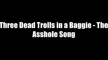 Three Dead Trolls in a Baggie - The Asshole Song