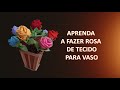 ROSAS DE TECIDO PARA VASO