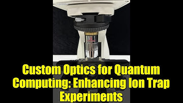 Custom Optics for Quantum Computing: Enhancing Ion Trap Experiments