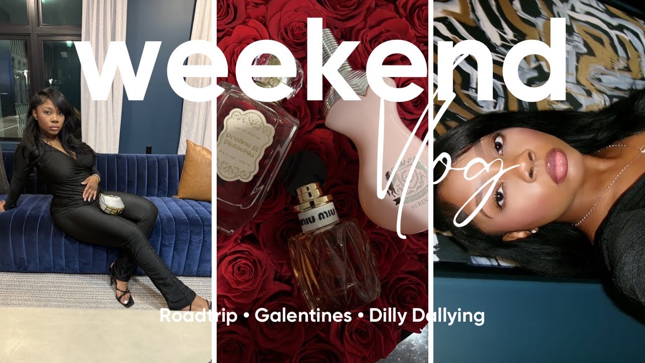 Life Through My Lense: Roadtrip, Galentines, Dilly Dallying