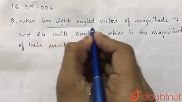 When two right angled vectors of magni-tude 7 units and 24 units | Class 10 PHYSICS | Doubtnut